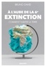 Bruno David - A l'aube de la 6e extinction - Comment habiter la Terre.