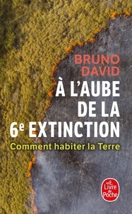 Bruno David - A l'aube de la 6e extinction - Comment habiter la Terre.