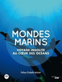 Bruno David et Catherine Ozouf-Costaz - Mondes marins - Voyage insolite au coeur des océans.