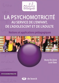 Bruno De Lièvre et Lucie Staes - La psychomotricité au service de l'enfant, de l'adolescent et de l'adulte - Notions et applications pédagogiques.