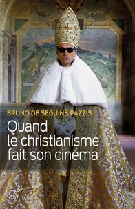 Bruno de Seguins Pazzis - Quand le christianisme fait son cinéma.