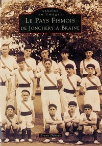 Bruno Dehaye - Le pays fismois - De Jonchery à Braine.