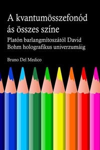  Bruno Del Medico - A kvantum összefonódásának minden színe. Platón barlangjának mítoszától kezdve Carl Jung szinkronosságán át David Bohm holografikus univerzumáig..