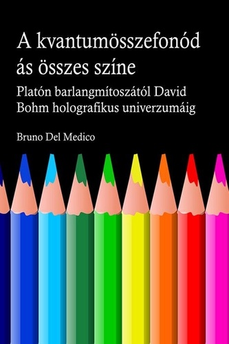  Bruno Del Medico - A kvantum összefonódásának minden színe. Platón barlangjának mítoszától kezdve Carl Jung szinkronosságán át David Bohm holografikus univerzumáig..
