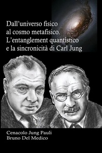  Bruno Del Medico - Dall’universo fisico al cosmo metafisico. L’entanglement quantistico e la sincronicità di Carl Jung.