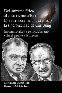  Bruno Del Medico - Del universo físico al cosmos metafísico. El entrelazamiento cuántico y la sincronicidad de Carl Jung.
