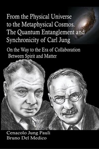  Bruno Del Medico - From the Physical Universe to the Metaphysical Cosmos. The Quantum Entanglement and Synchronicity of Carl Jung.