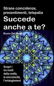  Bruno Del Medico - Strane coincidenze, presentimenti, telepatia Succede anche a te? Scopri i tre livelli della realtà, l’entanglement quantistico, gli archetipi e la sincronicità..