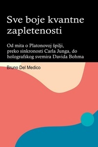  Bruno Del Medico - Sve boje kvantne zapletenosti. Od mita o Platonovoj špilji, preko sinkronosti Carla Junga, do holografskog svemira Davida Bohma..