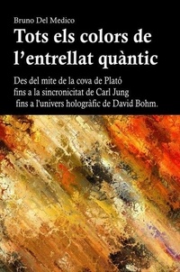  Bruno Del Medico - Tots els colors de l’entrellat quàntic. Des del mite de la cova de Plató fins a la sincronicitat de Carl Jung fins a l'univers hologràfic de David Bohm.