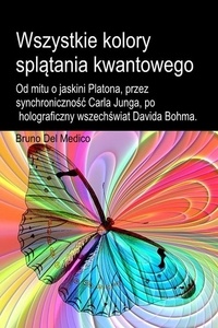  Bruno Del Medico - Wszystkie kolory splątania kwantowego. Od mitu o jaskini Platona, przez synchroniczność Carla Junga, po holograficzny wszechświat Davida Bohma.