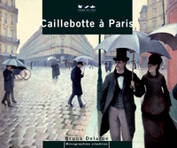 Bruno Delarue - Caillebotte à Paris.