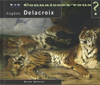Bruno Delarue - Connaissez-vous Eugène Delacroix ? - 1798-1863.