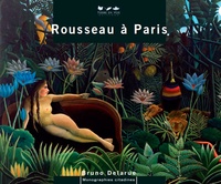 Bruno Delarue - Le douanier Rousseau à Paris.