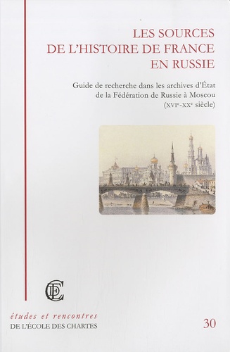 Les sources de l'histoire de France en Russie. Guide de recherche dans les archives d'Etat de la Fédération de Russie à Moscou (XVIe-XXe siècle)