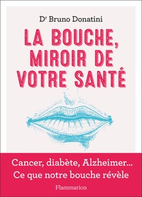 Bruno Donatini - La bouche, miroir de votre santé - Cancer, diabète, Alzheimer… Ce que notre bouche révèle.