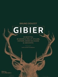 Bruno Doucet - Gibier - 40 gibiers à poil et à plume, 85 recettes et gestes techniques.