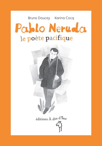 Bruno Doucey et Karina Cocq - Pablo Neruda, le poète pacifique.