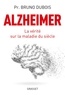 Bruno Dubois - Alzheimer - La vérité sur la maladie du siècle.