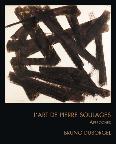 Bruno Duborgel - L'art de Pierre Soulages - Approches.