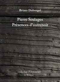 Bruno Duborgel - Pierre Soulages - Présences d'outrenoir.
