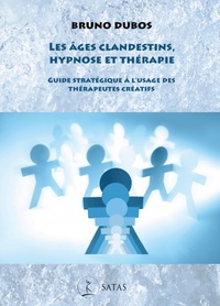 Bruno Dubos - Les âges clandestins, hypnose et thérapie - Guide stratégique à l'usage des thérapeutes créatifs.