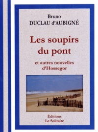 Bruno Duclau d'Aubigné - Les soupirs du pont et autres nouvelles d'Hossegor.