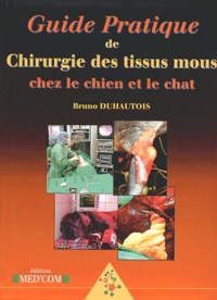 Bruno Duhautois - Guide pratique de chirurgie des tissus mous chez le chien et le chat.