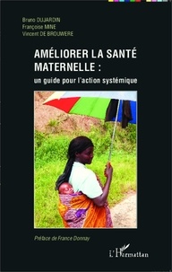 Bruno Dujardin et Françoise Mine - Améliorer la santé maternelle : un guide pour l'action systémique.