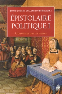 Bruno Dumézil et Laurent Vissière - Epistolaire politique - Tome 1, Gouverner par les lettres.
