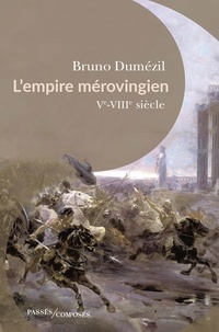 Bruno Dumézil - L'empire mérovingien - Ve-VIIIe siècle.