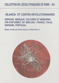 Bruno Dumons et Hilaire Multon - "Blancs" et contre-révolutionnaires en Europe - Espaces, réseaux, cultures et mémoires (fin XVIIIe-début XXe siècles) France, Italie, Espagne, Portugal.