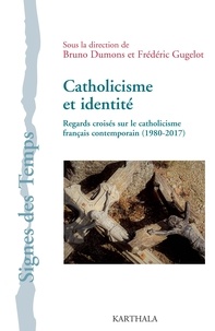 Bruno Dumons et Frédéric Gugelot - Catholicisme et identité - Regards croisés sur le catholicisme français contemporain (1980-2017).