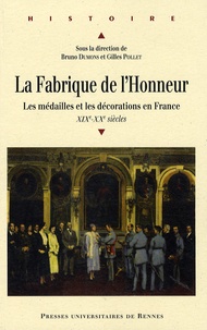 Bruno Dumons et Gilles Pollet - La Fabrique de l'Honneur - Les médailles et les décorations en France (XIXe-XXe siècles).