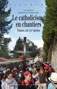Bruno Dumons et Christian Sorrel - Le catholicisme en chantiers - France, XIXe-XXe siècles.