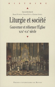 Bruno Dumons et Vincent Petit - Liturgie et société - Gouverner et réformer l'Eglise, XIXe-XXe siècle.