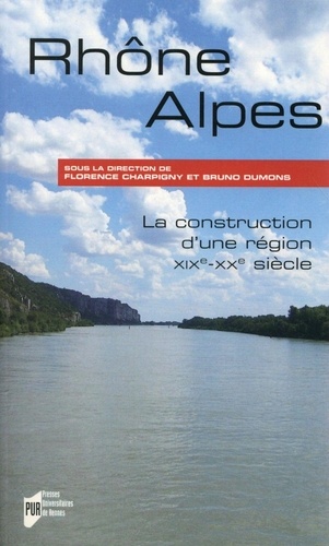 Rhône-Alpes. La construction d'une région (XIXe-XXe siècle)