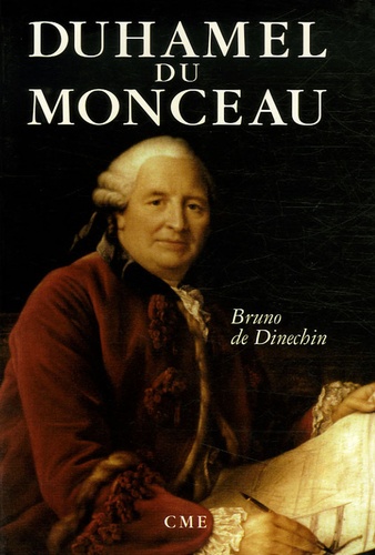 Bruno Dupont de Dinechin - Duhamel du Monceau - Un savant exemplaire au siècle des lumières.