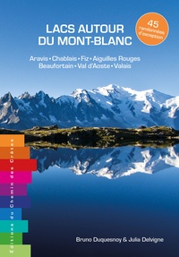 Bruno Duquesnoy et Julia Delvigne - Lacs autour du Mont-Blanc - 45 itinéraires d'exception - Aravis, Chablais, Fiz, Aiguilles Rouges, Beaufortain, Val d'Aoste, Valais.