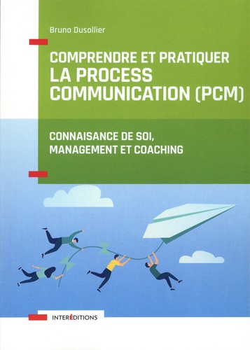 Comprendre et pratiquer la Process Communication (PCM). Un outil de connaissance de soi, management et coaching