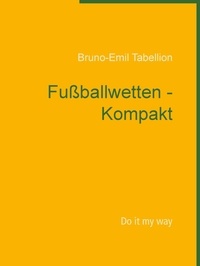 Bruno-Emil Tabellion - Fußballwetten - Kompakt - Do it my way.