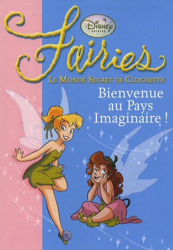 Bruno Enna et Natacha Godeau - Fairies - Le Monde Secret de Clochette Tome 1 : Bienvenue au Pays Imaginaire !.