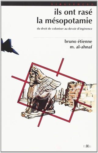 Bruno Etienne - Ils Ont Rase La Mesopotamie : Du Droit De Coloniser Au Devoir D'Ingerence.