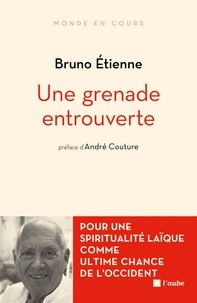 Bruno Etienne - Une grenade entrouverte - Pour une spiritualité laïque comme ultime chance de l'Occident.