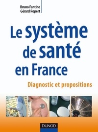 Bruno Fantino et Gérard Ropert - Le système de santé en France - Diagnostic et propositions.