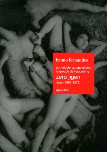 Bruno Fernandes - Pornologie vs capitalisme - Le groupe de happening Zero Jigen, Japon 1960-1972.
