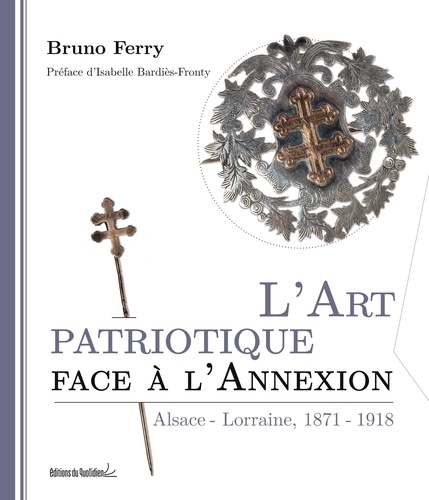 L'art patriotique face à l'annexion. Alsace-Lorraine, 1871-1918