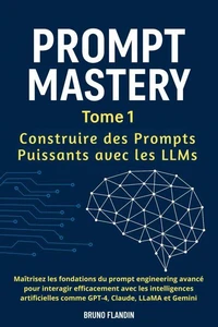 PROMPT MASTERY – Tome 1 : Construire des Prompts Puissants avec les LLMs