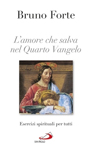 Bruno Forte - L'amore che salva nel Quarto Vangelo. Esercizi spirituali per tutti.