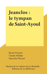 Bruno Foucart et Claude Mollart - Jeanclos : le tympan de Saint-Ayoul.